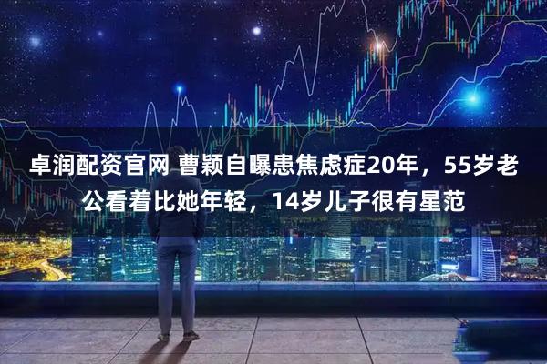 卓润配资官网 曹颖自曝患焦虑症20年，55岁老公看着比她年轻，14岁儿子很有星范